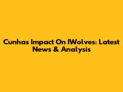 Cunha's Impact On IWolves: Latest News & Analysis