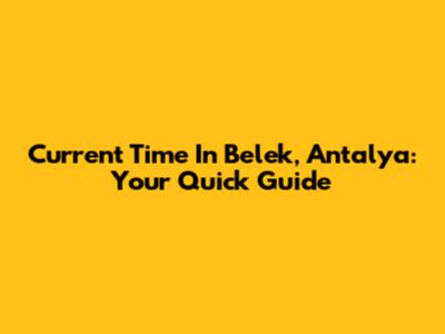 Current Time In Belek, Antalya: Your Quick Guide