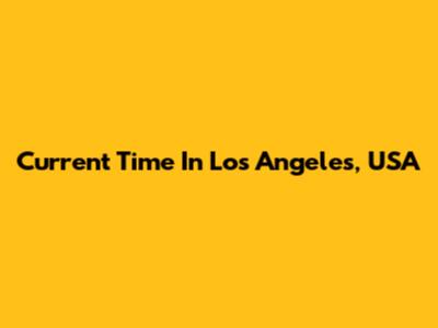 Current Time In Los Angeles, USA