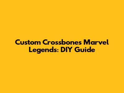 Custom Crossbones Marvel Legends: DIY Guide