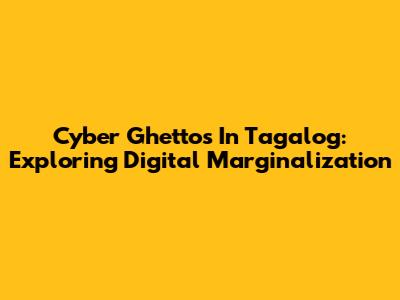 Cyber Ghettos In Tagalog: Exploring Digital Marginalization