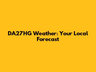 DA27HG Weather: Your Local Forecast