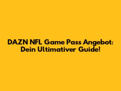 DAZN NFL Game Pass Angebot: Dein Ultimativer Guide!