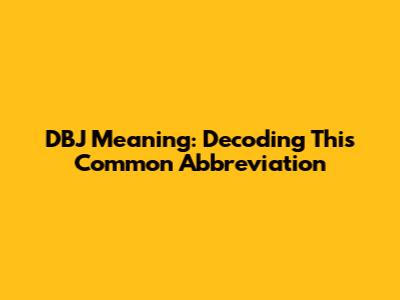 DBJ Meaning: Decoding This Common Abbreviation