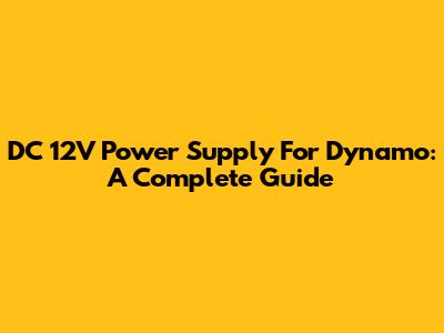 DC 12V Power Supply For Dynamo: A Complete Guide