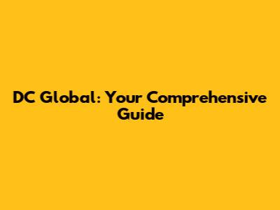 DC Global: Your Comprehensive Guide