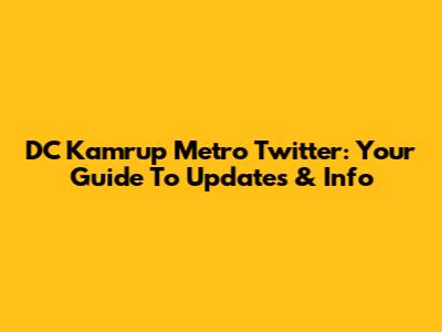 DC Kamrup Metro Twitter: Your Guide To Updates & Info