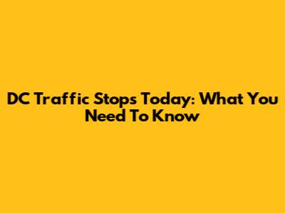DC Traffic Stops Today: What You Need To Know