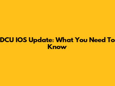 DCU IOS Update: What You Need To Know