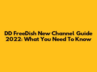 DD FreeDish New Channel Guide 2022: What You Need To Know