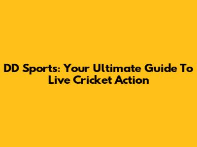 DD Sports: Your Ultimate Guide To Live Cricket Action