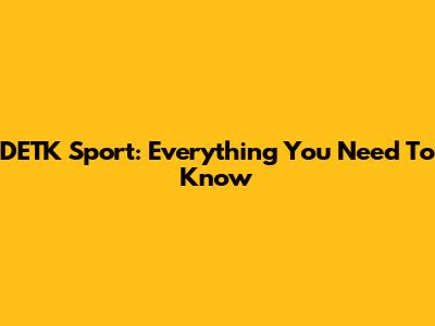 DETK Sport: Everything You Need To Know