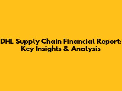 DHL Supply Chain Financial Report: Key Insights & Analysis