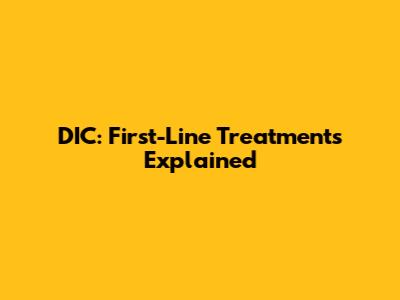 DIC: First-Line Treatments Explained