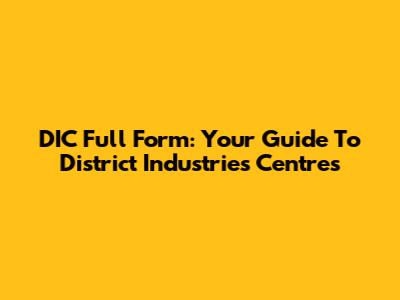 DIC Full Form: Your Guide To District Industries Centres