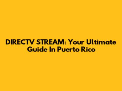 DIRECTV STREAM: Your Ultimate Guide In Puerto Rico
