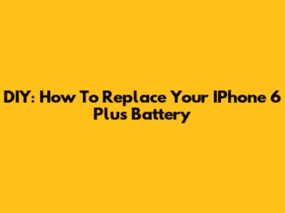 DIY: How To Replace Your IPhone 6 Plus Battery