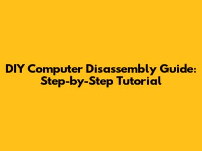 DIY Computer Disassembly Guide: Step-by-Step Tutorial