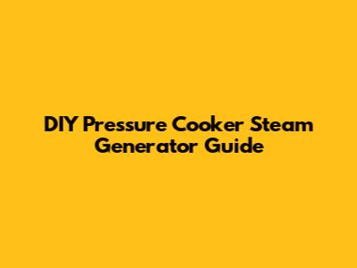 DIY Pressure Cooker Steam Generator Guide