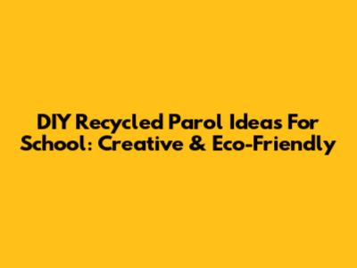 DIY Recycled Parol Ideas For School: Creative & Eco-Friendly