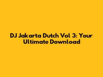 DJ Jakarta Dutch Vol 3: Your Ultimate Download