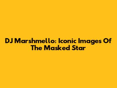 DJ Marshmello: Iconic Images Of The Masked Star