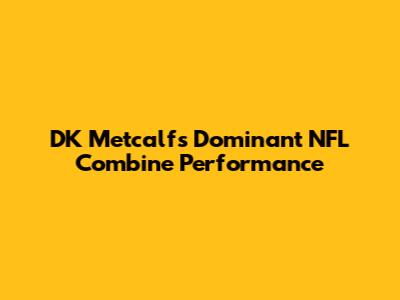 DK Metcalf's Dominant NFL Combine Performance