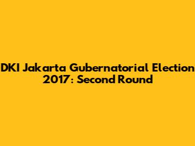 DKI Jakarta Gubernatorial Election 2017: Second Round