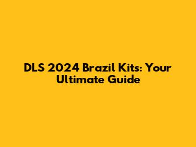 DLS 2024 Brazil Kits: Your Ultimate Guide