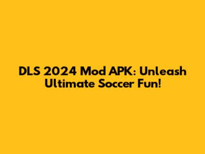 DLS 2024 Mod APK: Unleash Ultimate Soccer Fun!