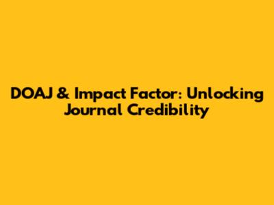 DOAJ & Impact Factor: Unlocking Journal Credibility