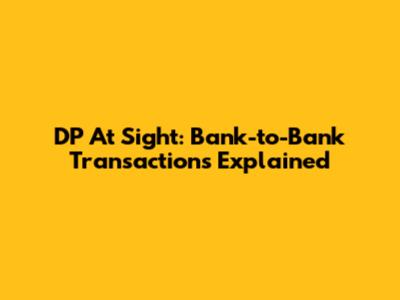 DP At Sight: Bank-to-Bank Transactions Explained
