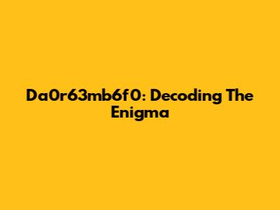 Da0r63mb6f0: Decoding The Enigma