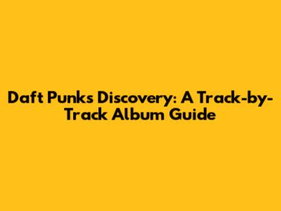 Daft Punk's Discovery: A Track-by-Track Album Guide