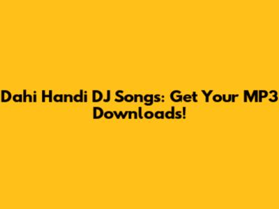 Dahi Handi DJ Songs: Get Your MP3 Downloads!