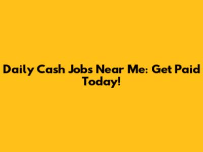 Daily Cash Jobs Near Me: Get Paid Today!