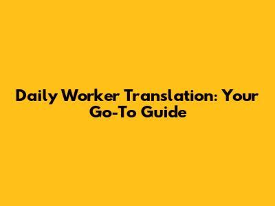 Daily Worker Translation: Your Go-To Guide