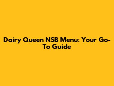 Dairy Queen NSB Menu: Your Go-To Guide