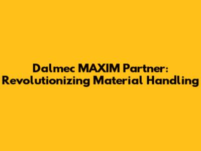 Dalmec MAXIM Partner: Revolutionizing Material Handling
