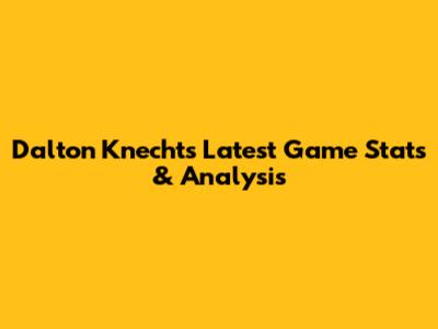 Dalton Knecht's Latest Game Stats & Analysis