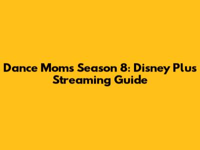 Dance Moms Season 8: Disney Plus Streaming Guide