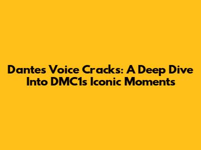 Dante's Voice Cracks: A Deep Dive Into DMC1's Iconic Moments