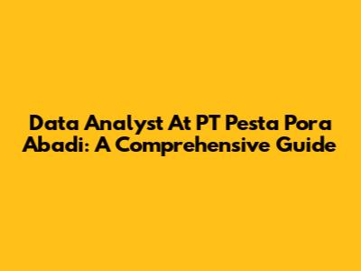 Data Analyst At PT Pesta Pora Abadi: A Comprehensive Guide