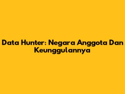 Data Hunter: Negara Anggota Dan Keunggulannya