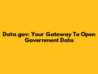 Data.gov: Your Gateway To Open Government Data