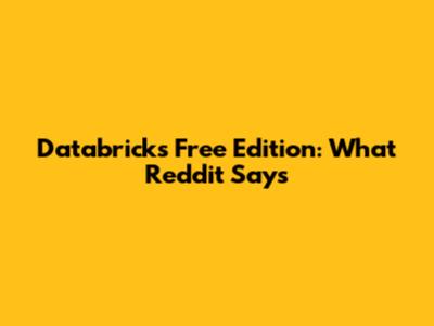 Databricks Free Edition: What Reddit Says