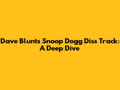 Dave Blunts' Snoop Dogg Diss Track: A Deep Dive
