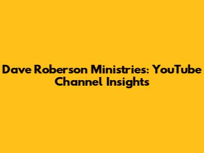 Dave Roberson Ministries: YouTube Channel Insights
