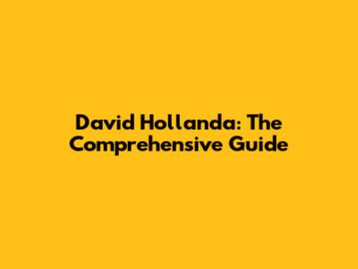 David Hollanda: The Comprehensive Guide
