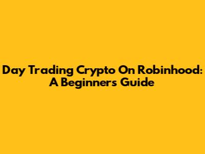 Day Trading Crypto On Robinhood: A Beginner's Guide